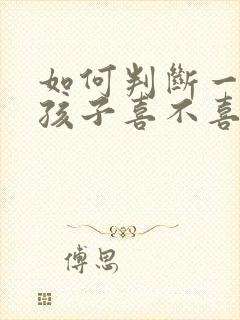 如何判断一个女孩子喜不喜欢你