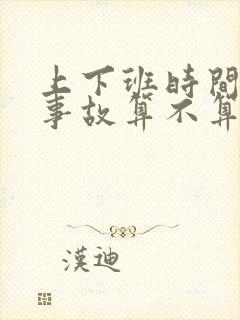 上下班时间出了事故算不算工伤