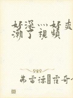 好深灬好爽灬高潮了视频