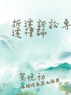 拆迁诉讼专业动迁律师