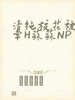 清纯校花被脔日常H苏苏NP