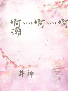 啊灬啊灬啊灬高潮