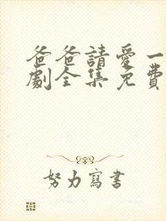 爸爸请爱一次短剧全集免费播放