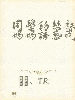 同学的丝袜骚货妈妈诱惑我