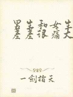 男生和女生一起差差很痛大全免费下载