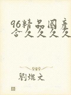 96精品国产综合久久久久久
