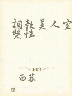 调教美人室友 双性