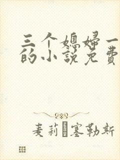 三个媳妇一锅烩的小说免费阅读全文