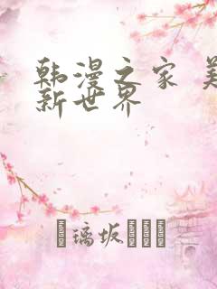 韩漫之家 美丽新世界