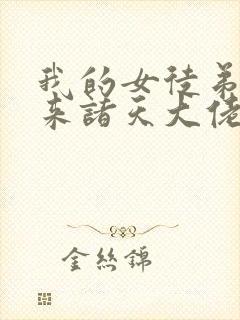 我的女徒弟是未来诸天大佬小说