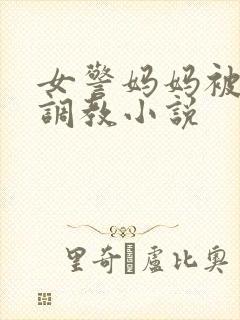 女警妈妈被捆绑调教小说