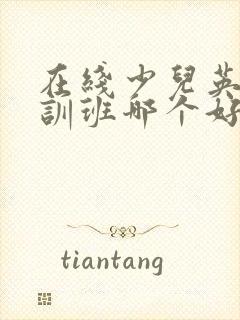 在线少儿英语培训班哪个好