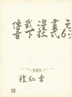 传武漫画免费观看下拉式6漫画