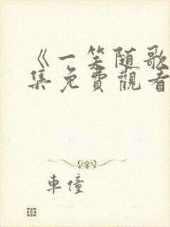 《一笑随歌》全集免费观看影视大全