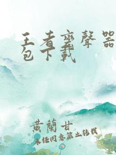 王者变声器语音包下载