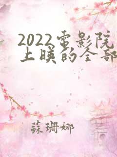 2022电影院上映的全部电影