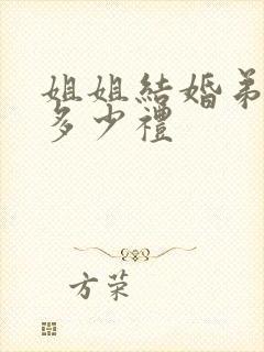 姐姐结婚弟弟随多少礼