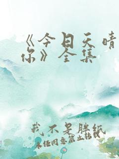《今日天晴宜爱你》全集