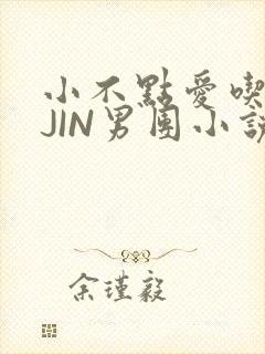 小不点爱吃肉混JIN男团小说