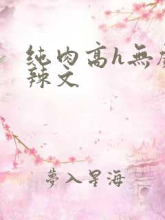 纯肉高h无剧情辣文