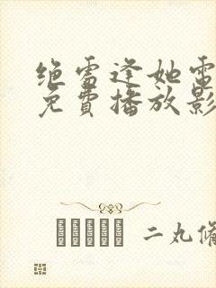 绝处逢她电视剧免费播放影视大全