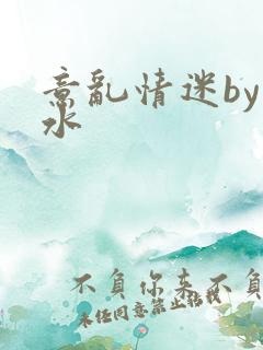 意乱情迷by弱水