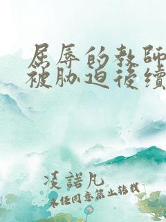 屈辱的教师妈妈被胁迫后续