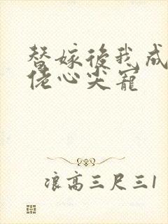 替嫁后我成了大佬心尖宠