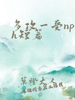 多攻一受np高h短篇