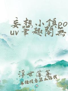 妄想小镇popuv笔趣阁无广告