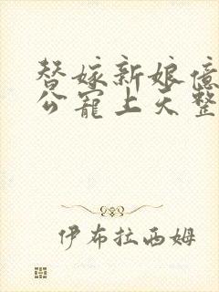 替嫁新娘亿万老公宠上天整本免费阅读