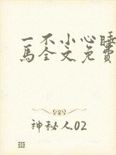 一不小心睡了竹马全文免费阅读