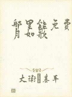 哪里能免费看锦月如歌