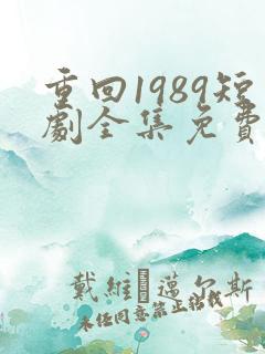 重回1989短剧全集免费观看高清