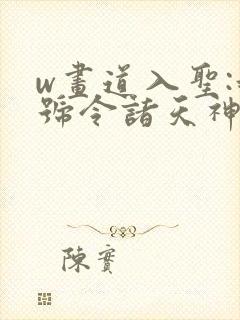 w画道入圣:我号令诸天神魔》