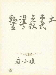 韩漫免费土豪漫画下拉式