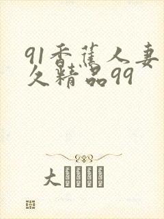 91香蕉人妻久久精品99