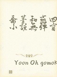 乔菁和燕四爷的小说无弹窗