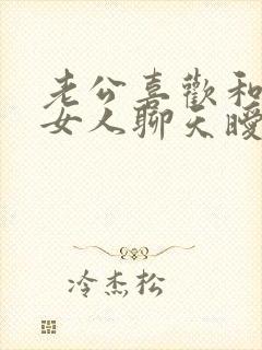 老公喜欢和别的女人聊天暧昧