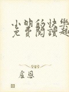 小明的快乐生活免费阅读趣