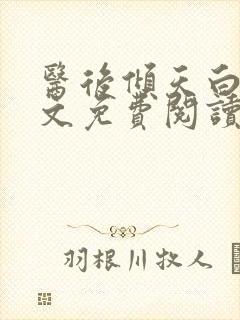 医后倾天白颜全文免费阅读无弹窗