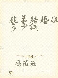 亲弟结婚姐姐给多少钱