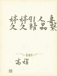 婷婷91人妻久久久精品系列