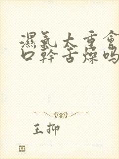 湿气太重会引起口干舌燥吗