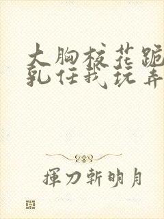 大胸校花跪下双乳任我玩弄