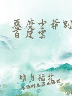 恶魔少爷别吻我百度云