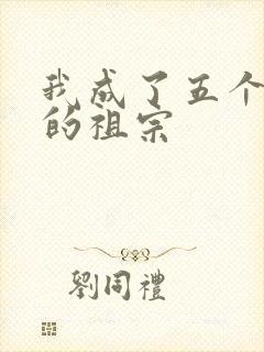 我成了五个大佬的祖宗