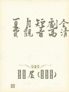 夏月短剧全集免费观看高清