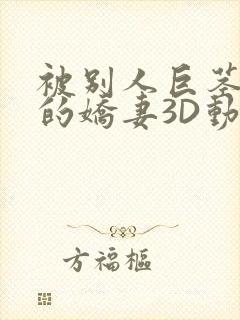 被别人巨茎征服的娇妻3D动漫