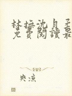 林抚沈月柔小说免费阅读最新章节